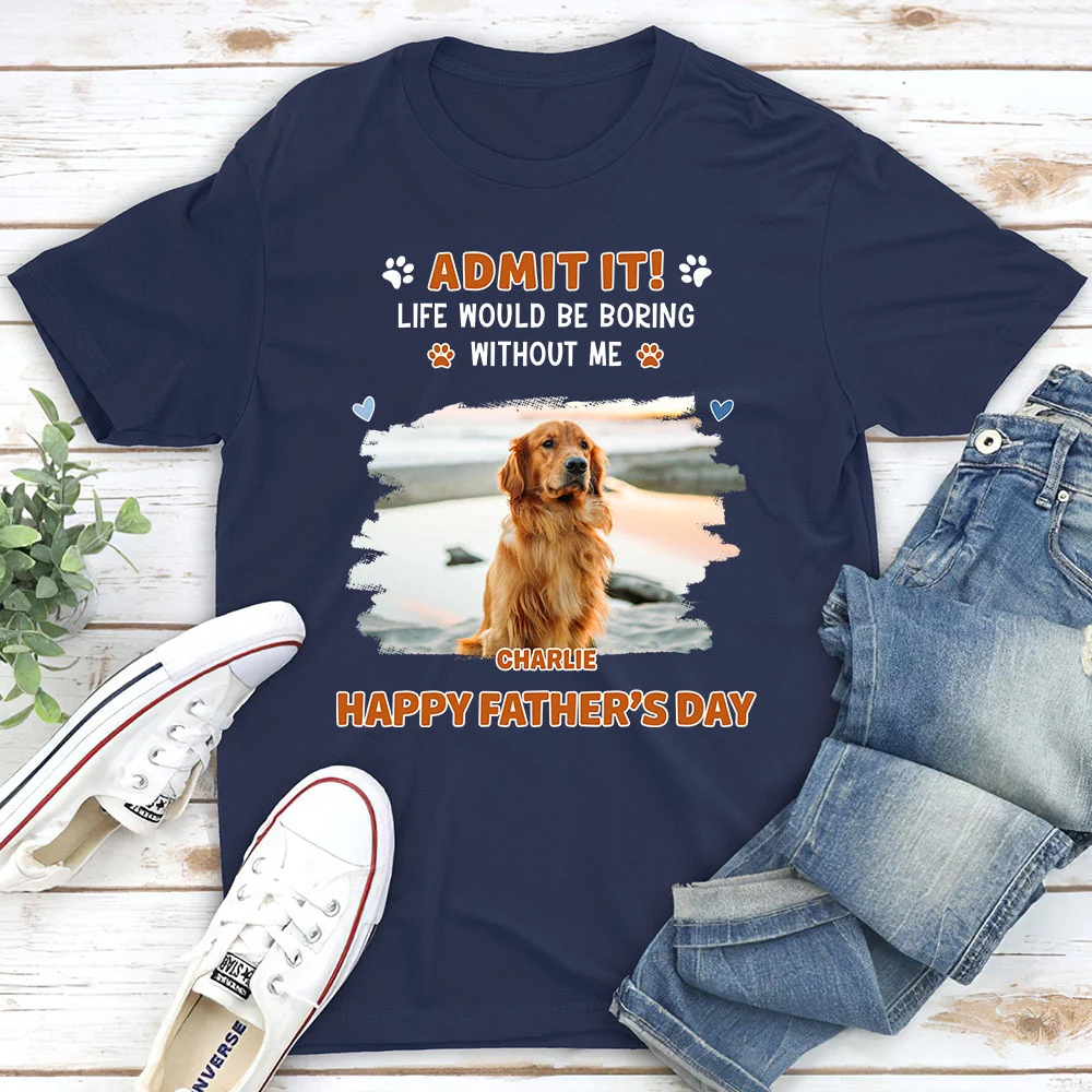 Admit It Crazy Funny Dog Ver Dad Photo - Personalized Custom Shirt