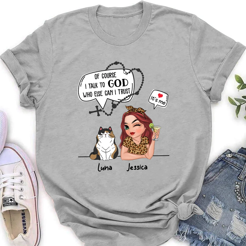 Cat Of Course I Talk To God Who Else Can I Trust - Personalized Custom Women's T-shirt - Image 2
