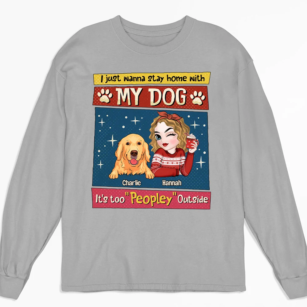 I Just Wanna Stay Home With My Dog - Personalized Custom Long Sleeve T-shirt