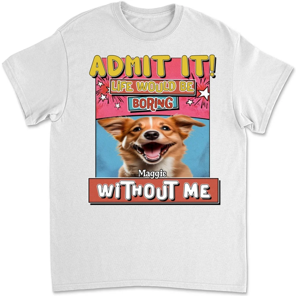 Life Without Me Is Boring Version Pet Photo - Personalized Custom Unisex T-shirt - Image 5