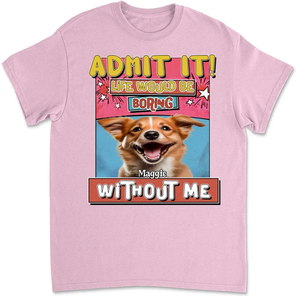 Life Without Me Is Boring Version Pet Photo - Personalized Custom Unisex T-shirt - Image 8