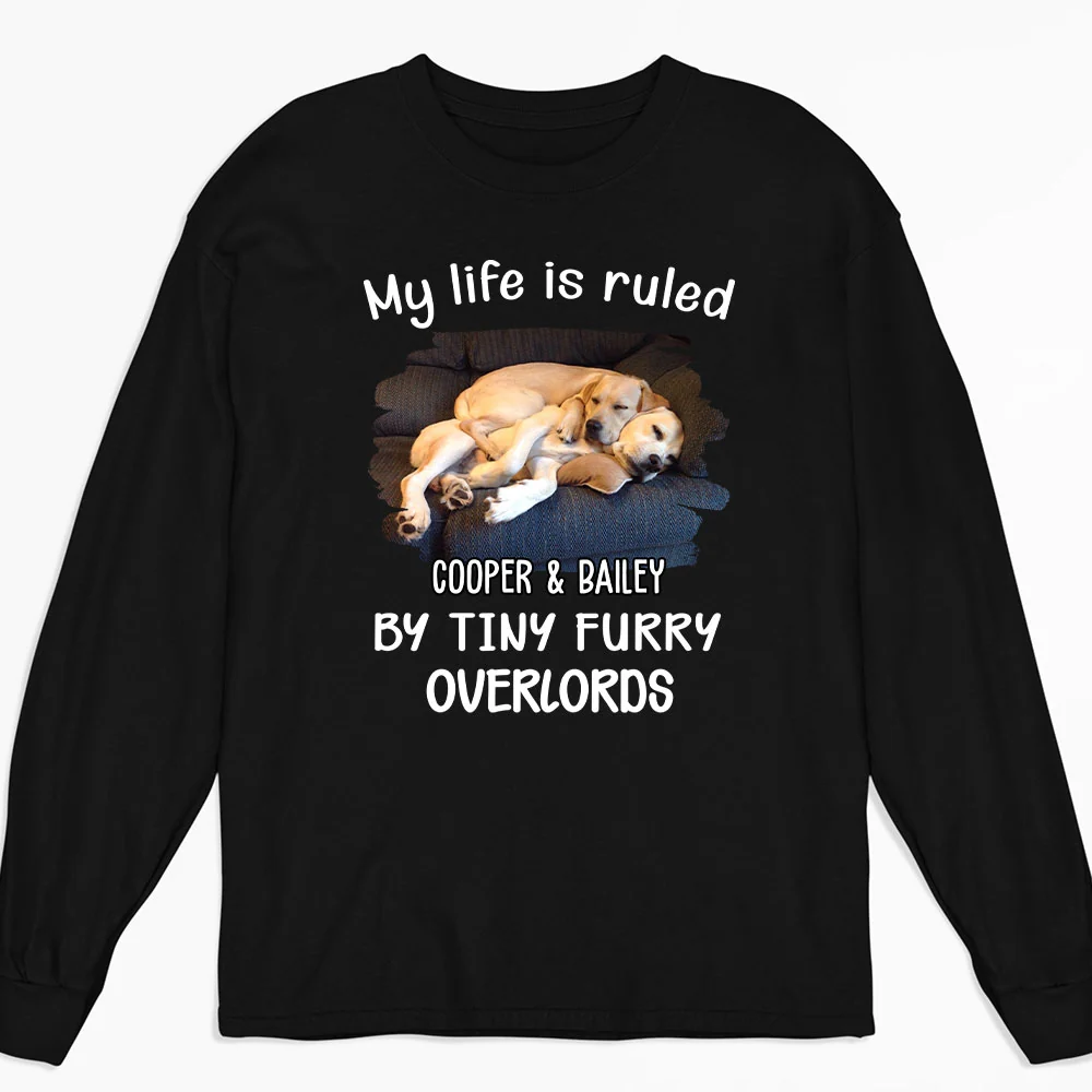 My Life Is Ruled By My Pets Photo - Personalized Custom Long Sleeve T-Shirt