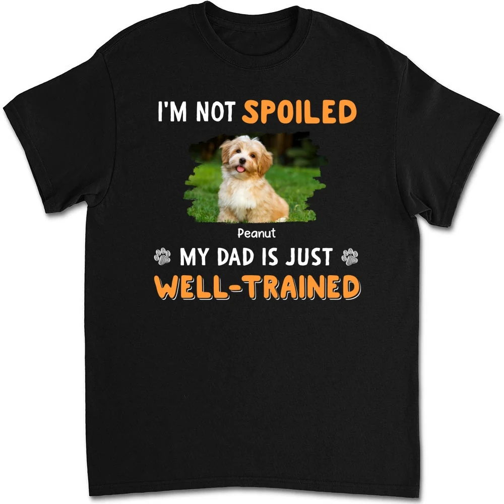 We Are Not Spoiled Our Dad Is Just Well-Trained Photo - Personalized Custom Unisex T-Shirt - Image 2