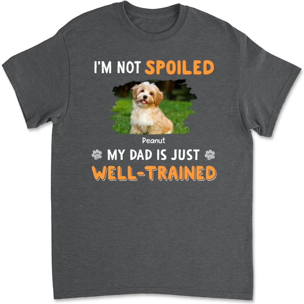 We Are Not Spoiled Our Dad Is Just Well-Trained Photo - Personalized Custom Unisex T-Shirt - Image 5