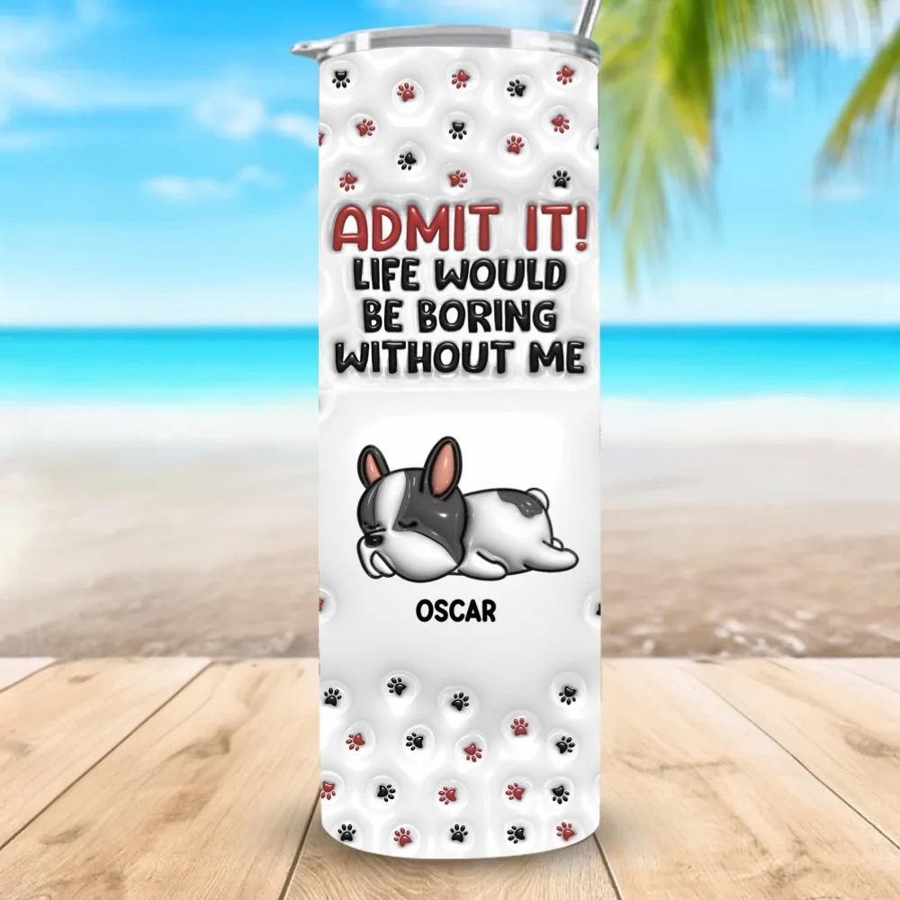 Your Life Would Be Boring - Personalized Custom 3D Inflated Effect Skinny Tumbler - Image 5