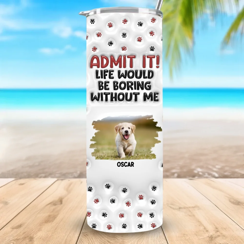 Your Life Would Be Boring Photo - Personalized Custom 3D Inflated Effect Skinny Tumbler - Image 2